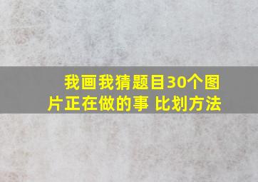 我画我猜题目30个图片正在做的事 比划方法